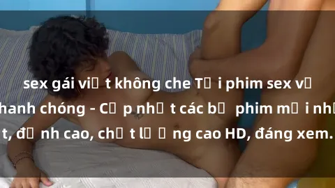 sex gái việt không che Tải phim sex về máy miễn phí và nhanh chóng - Cập nhật các bộ phim mới nhất, đỉnh cao, chất lượng cao HD, đáng xem. Hãy trải nghiệm ngay!