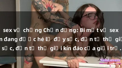 sex vợ chồng Chấn động: Bí mật về sex nữ sinh Việt Nam đang được hé lộ đầy sốc, đến từ thế giới kín đáo của giới trẻ.
