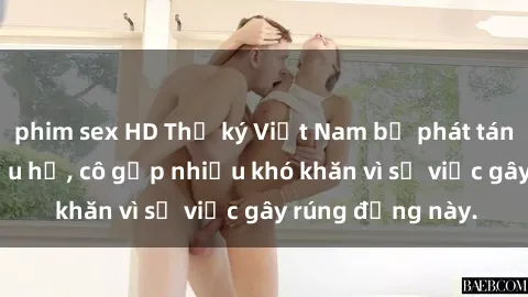 phim sex HD Thư ký Việt Nam bị phát tán clip sex đáng xấu hổ, cô gặp nhiều khó khăn vì sự việc gây rúng động này.