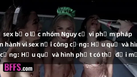 sex bạo lực nhóm Nguy cơ vi phạm pháp luật khi thực hiện hành vi sex nơi công cộng: Hậu quả và hình phạt có thể đối mặt