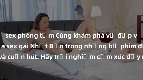 sex phòng tắm Cùng khám phá vẻ đẹp và sức gợi cảm của sex gái Nhật Bản trong những bộ phim đầy nghệ thuật và cuốn hút. Hãy trải nghiệm cảm xúc đầy mới mẻ và sống động từ những cảnh quay tinh tế và quy