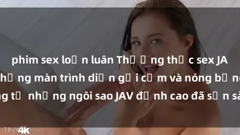phim sex loạn luân Thưởng thức sex JAV idol miễn phí: Những màn trình diễn gợi cảm và nóng bỏng từ những ngôi sao JAV đỉnh cao đã sẵn sàng để bạn khám phá.