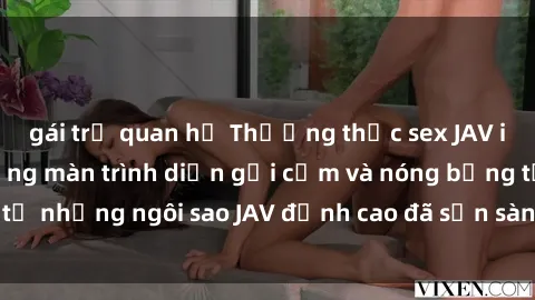 gái trẻ quan hệ Thưởng thức sex JAV idol miễn phí: Những màn trình diễn gợi cảm và nóng bỏng từ những ngôi sao JAV đỉnh cao đã sẵn sàng để bạn khám phá.