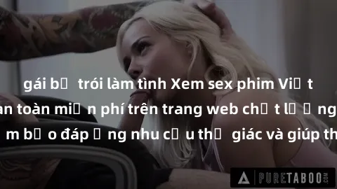gái bị trói làm tình Xem sex phim Việt Nam không che hoàn toàn miễn phí trên trang web chất lượng cao. Đảm bảo đáp ứng nhu cầu thị giác và giúp thỏa mãn mong muốn của bạn.