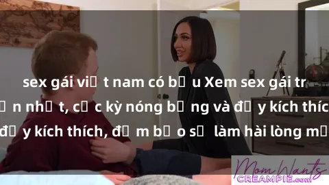sex gái việt nam có bầu Xem sex gái trẻ không che hấp dẫn nhất, cực kỳ nóng bỏng và đầy kích thích, đảm bảo sẽ làm hài lòng mọi người!