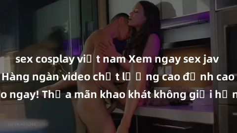 sex cosplay việt nam Xem ngay sex jav full HD miễn phí - Hàng ngàn video chất lượng cao đỉnh cao chỉ cần click vào ngay! Thỏa mãn khao khát không giới hạn, đón chờ những trải nghiệm mới lạ!