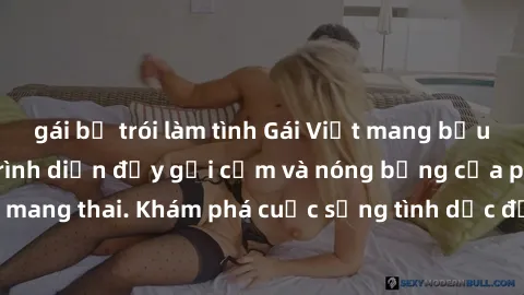 gái bị trói làm tình Gái Việt mang bầu và làm tình: Màn trình diễn đầy gợi cảm và nóng bỏng của phụ nữ mang thai. Khám phá cuộc sống tình dục đầy hấp dẫn và mới lạ của họ!