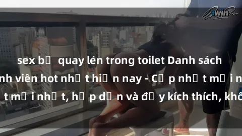 sex bị quay lén trong toilet Danh sách sex gái Việt Nam sinh viên hot nhất hiện nay - Cập nhật mới nhất, hấp dẫn và đầy kích thích, không thể bỏ qua!