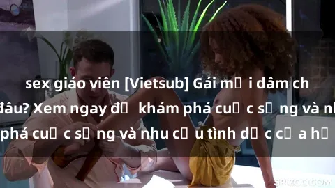 sex giáo viên [Vietsub] Gái mại dâm châu Á hấp dẫn đến đâu? Xem ngay để khám phá cuộc sống và nhu cầu tình dục của họ!
