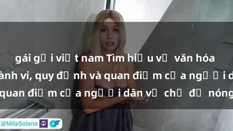 gái gọi việt nam Tìm hiểu về văn hóa sex ở Việt Nam: Hành vi, quy định và quan điểm của người dân về chủ đề nóng