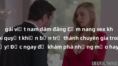 gái việt nam dâm đãng Cẩm nang sex không che: Những bí quyết khiến bạn trở thành chuyên gia trong chuyện ấy! Đọc ngay để khám phá những mẹo hay và bí quyết tình dục không che.