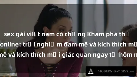 sex gái việt nam có chồng Khám phá thế giới mới của sex online: trải nghiệm đam mê và kích thích mọi giác quan ngay từ hôm nay!