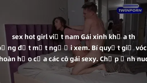 sex hot girl việt nam Gái xinh khỏa thân khoe dáng nóng bỏng đốt mắt người xem. Bí quyết giữ vóc dáng hoàn hảo của các cô gái sexy. Chụp ảnh nude tự tin không sợ lộ hàng.