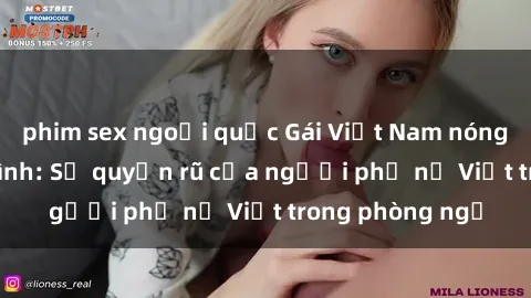 phim sex ngoại quốc Gái Việt Nam nóng bỏng khi làm tình: Sự quyến rũ của người phụ nữ Việt trong phòng ngủ