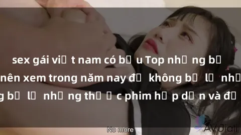 sex gái việt nam có bầu Top những bộ phim sex hay nhất nên xem trong năm nay để không bỏ lỡ những thước phim hấp dẫn và đầy kịch tính.