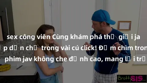 sex công viên Cùng khám phá thế giới jav không che siêu hấp dẫn chỉ trong vài cú click! Đắm chìm trong những bộ phim jav không che đỉnh cao, mang lại trải nghiệm thú vị và đầy kích thích.