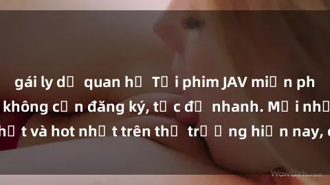 gái ly dị quan hệ Tải phim JAV miễn phí chất lượng cao, không cần đăng ký, tốc độ nhanh. Mới nhất và hot nhất trên thị trường hiện nay, cập nhật hàng ngày.