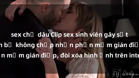 sex chị dâu Clip sex sinh viên gây sốt mạng xã hội: Tuyên bố không chấp nhận phần mềm gián điệp, đòi xóa hình ảnh trên internet