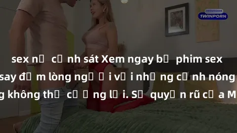 sex nữ cảnh sát Xem ngay bộ phim sex milf hot nhất, làm say đắm lòng người với những cảnh nóng bỏng không thể cưỡng lại. Sự quyến rũ của MILF sẽ khiến bạn mãnh liệt!