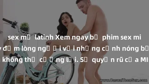 sex mỹ latinh Xem ngay bộ phim sex milf hot nhất, làm say đắm lòng người với những cảnh nóng bỏng không thể cưỡng lại. Sự quyến rũ của MILF sẽ khiến bạn mãnh liệt!