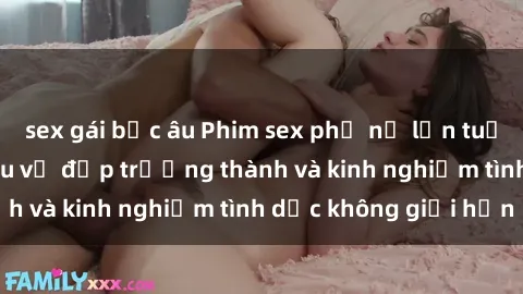 sex gái bắc âu Phim sex phụ nữ lớn tuổi: Sức hút đằng sau vẻ đẹp trưởng thành và kinh nghiệm tình dục không giới hạn