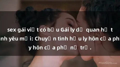 sex gái việt có bầu Gái ly dị quan hệ tìm kiếm tình yêu mới: Chuyện tình hậu ly hôn của phụ nữ trẻ.