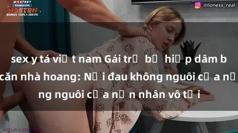 sex y tá việt nam Gái trẻ bị hiếp dâm bạo lực trong căn nhà hoang: Nỗi đau không nguôi của nạn nhân vô tội