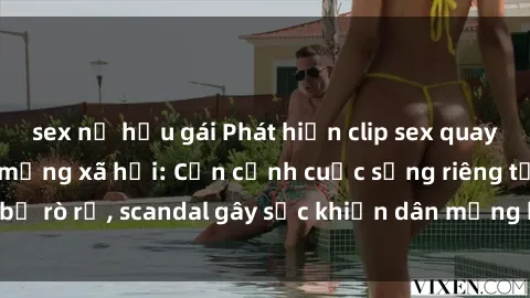 sex nữ hầu gái Phát hiện clip sex quay lén hot nhất trên mạng xã hội: Cận cảnh cuộc sống riêng tư bị rò rỉ, scandal gây sốc khiến dân mạng không khỏi bàng hoàng