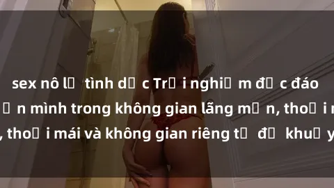sex nô lệ tình dục Trải nghiệm độc đáo tại sex nhà nghỉ: ẩn mình trong không gian lãng mạn, thoải mái và không gian riêng tư để khuấy động tình ái.