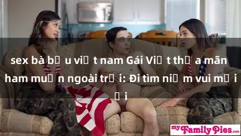 sex bà bầu việt nam Gái Việt thỏa mãn ham muốn ngoài trời: Đi tìm niềm vui mới