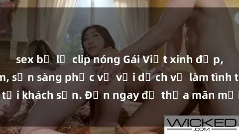 sex bị lộ clip nóng Gái Việt xinh đẹp, nồng nàn tình cảm, sẵn sàng phục vụ với dịch vụ làm tình tại khách sạn. Đến ngay để thỏa mãn mọi khao khát của bạn!