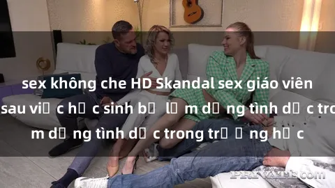 sex không che HD Skandal sex giáo viên: Sự thật đằng sau việc học sinh bị lạm dụng tình dục trong trường học