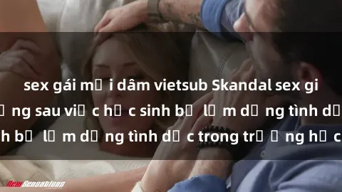 sex gái mại dâm vietsub Skandal sex giáo viên: Sự thật đằng sau việc học sinh bị lạm dụng tình dục trong trường học