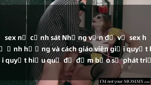 sex nữ cảnh sát Những vấn đề về sex học sinh: Các yếu tố ảnh hưởng và cách giáo viên giải quyết hiệu quả để đảm bảo sự phát triển toàn diện.