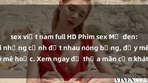 sex việt nam full HD Phim sex Mỹ đen: phút mãnh liệt với những cảnh địt nhau nóng bỏng, đầy mê hoặc. Xem ngay để thỏa mãn cơn khát tình dục của bạn!