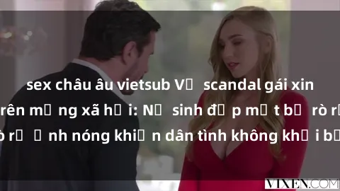 sex châu âu vietsub Vụ scandal gái xinh lộ hàng gây sốt trên mạng xã hội: Nữ sinh đẹp mắt bị rò rỉ ảnh nóng khiến dân tình không khỏi bất ngờ và phẫn nộ!