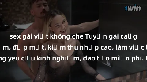 sex gái việt không che Tuyển gái call girl Việt Nam gợi cảm, đẹp mắt, kiếm thu nhập cao, làm việc linh hoạt, không yêu cầu kinh nghiệm, đào tạo miễn phí. Liên hệ ngay để biết thêm chi tiết!