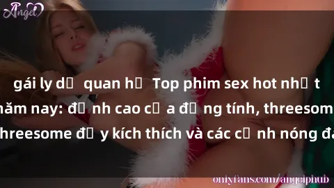 gái ly dị quan hệ Top phim sex hot nhất không thể bỏ lỡ năm nay: đỉnh cao của đồng tính, threesome đầy kích thích và các cảnh nóng đang gây sốt!