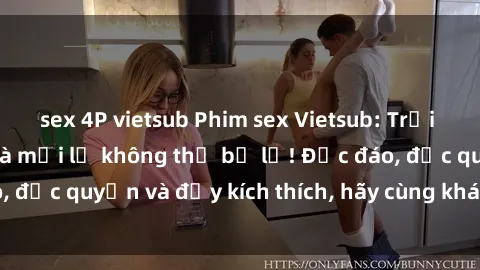 sex 4P vietsub Phim sex Vietsub: Trải nghiệm hấp dẫn và mới lạ không thể bỏ lỡ! Độc đáo, độc quyền và đầy kích thích, hãy cùng khám phá ngay!