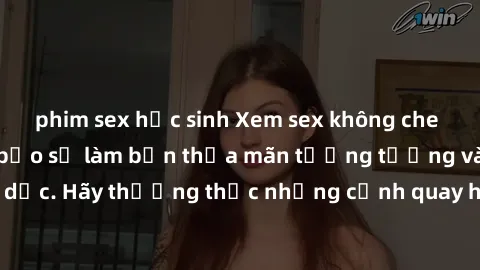 phim sex học sinh Xem sex không che HD miễn phí đảm bảo sẽ làm bạn thỏa mãn tưởng tượng và nhu cầu tình dục. Hãy thưởng thức những cảnh quay hấp dẫn và mãnh liệt ngay bây giờ!