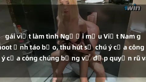 gái việt làm tình Người mẫu Việt Nam gây sốt với loạt shoot ảnh táo bạo, thu hút sự chú ý của công chúng bằng vẻ đẹp quyến rũ và gợi cảm.
