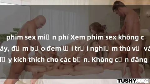 phim sex miễn phí Xem phim sex không che miễn phí tại đây, đảm bảo đem lại trải nghiệm thú vị và đầy kích thích cho các bạn. Không cần đăng ký, hoàn toàn miễn phí.