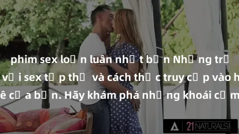 phim sex loạn luân nhật bản Những trải nghiệm mới lạ với sex tập thể và cách thức truy cập vào hành lang đam mê của bạn. Hãy khám phá những khoái cảm đầy kích thích với tập thể hấp dẫn!
