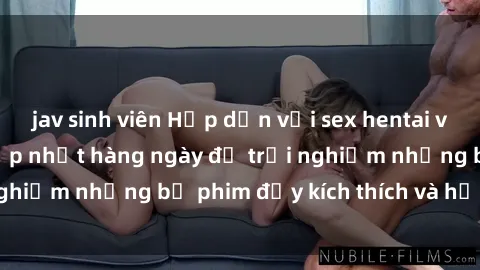 jav sinh viên Hấp dẫn với sex hentai vietsub mới nhất, cập nhật hàng ngày để trải nghiệm những bộ phim đầy kích thích và hấp dẫn.