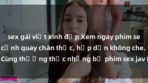sex gái việt xinh đẹp Xem ngay phim sex jav HD với những cảnh quay chân thực, hấp dẫn không che. Cùng thưởng thức những bộ phim sex jav HD hot nhất hiện nay!